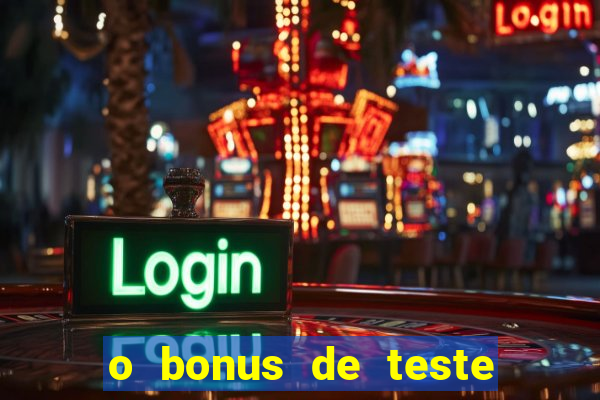 o bonus de teste é apenas para jogar